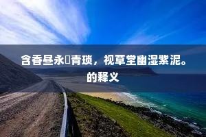含香昼永閒青琐，视草堂幽湿紫泥。的释义