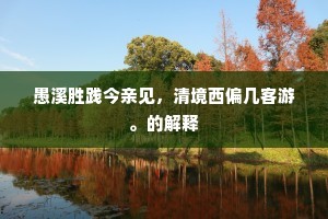 愚溪胜践今亲见，清境西偏几客游。的解释
