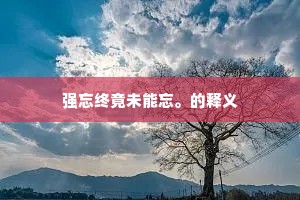 强忘终竟未能忘。的释义