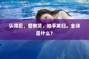 认得后，管教贤、拍手笑归。全诗是什么？