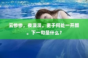 云惨惨，夜漫漫。更于何处一开颜。下一句是什么？