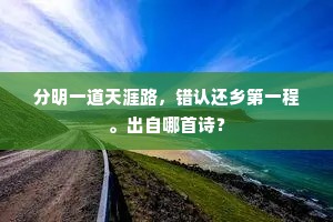 分明一道天涯路，错认还乡第一程。出自哪首诗？