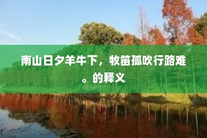 南山日夕羊牛下，牧笛孤吹行路难。的释义