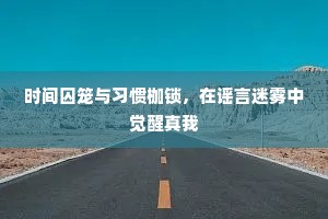 时间囚笼与习惯枷锁，在谣言迷雾中觉醒真我