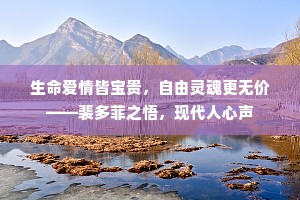 生命爱情皆宝贵，自由灵魂更无价——裴多菲之悟，现代人心声