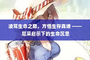 凌驾生命之巅，方悟生存真谛 —— 尼采启示下的生命沉思