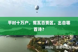 平时十万户，鸳瓦百贾区。出自哪首诗？