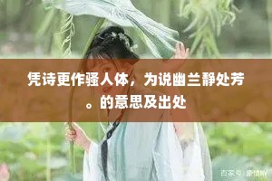 凭诗更作骚人体，为说幽兰静处芳。的意思及出处