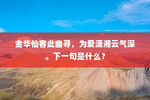 金华仙客此幽寻，为爱潇湘云气深。下一句是什么？