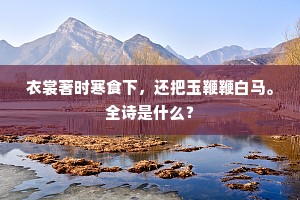 衣裳著时寒食下，还把玉鞭鞭白马。全诗是什么？