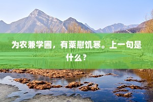 为农兼学圃,有粟慰饥寒。上一句是什么? 为农兼学圃,有粟慰饥寒。上一句是什么?