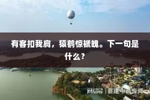 有客扣我扃，猿鹤惊褫魄。下一句是什么？