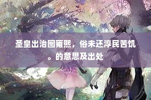 圣皇出治图雍熙，俗未还淳民苦饥。的意思及出处