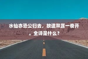 水仙亦恐公归去，故遣双莲一夜开。全诗是什么？