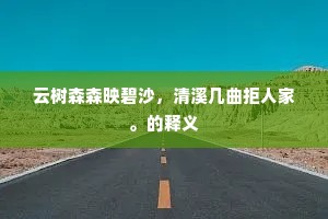 云树森森映碧沙，清溪几曲拒人家。的释义