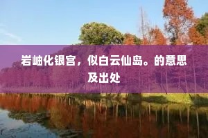 岩岫化银宫，似白云仙岛。的意思及出处