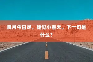 良月今日尽，始见小春天。下一句是什么？