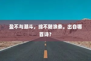 盈不与潮斗，缩不随浪委。出自哪首诗？