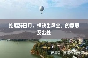 挂冠辞日月，投袂出风尘。的意思及出处