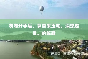 匆匆分手后，算重来玉勒，深恩虚负。的解释
