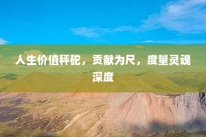 人生价值秤砣，贡献为尺，度量灵魂深度