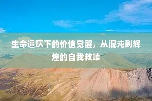 生命逼仄下的价值觉醒，从混沌到辉煌的自我救赎