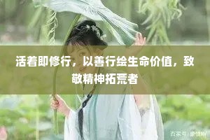 活着即修行，以善行绘生命价值，致敬精神拓荒者