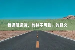 我诵明逸诗，豹林不可到。的释义