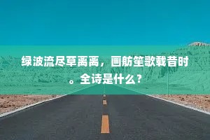 绿波流尽草离离，画舫笙歌载昔时。全诗是什么？