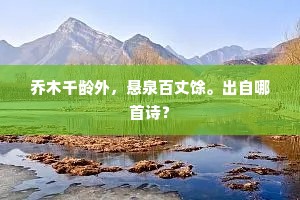 乔木千龄外，悬泉百丈馀。出自哪首诗？