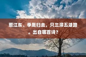 惹江东、季鹰归去，只三泖五湖路。出自哪首诗？