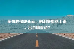 柔情胜似岭头云，别泪多如花上雨。出自哪首诗？