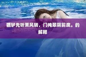 辘轳先听薰风转，门掩翠阴前度。的解释