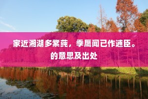 家近湘湖多紫莼，季鹰闻已作逋臣。的意思及出处