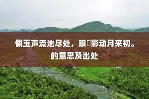 佩玉声流池尽处，琅玕影动月来初。的意思及出处