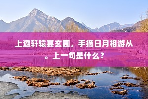 上邀轩辕宴玄圃，手摘日月相游从。上一句是什么？