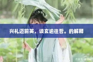 兴礼迈前英，谈玄逾往哲。的解释