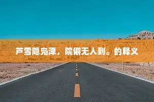 芦雪隐凫潭，院僻无人到。的释义