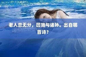 老人总无分,回施与诸孙。出自哪首诗? 老人总无分,回施与诸孙。出自哪首诗?