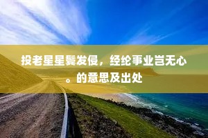 投老星星鬓发侵，经纶事业岂无心。的意思及出处