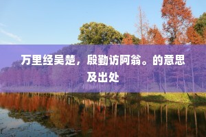 万里经吴楚，殷勤访阿翁。的意思及出处