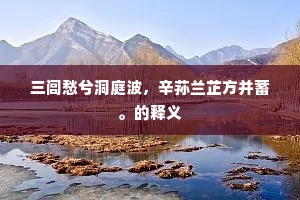 三闾愁兮洞庭波，辛荪兰芷方并蓄。的释义