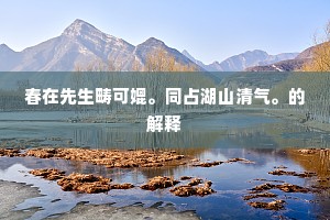 春在先生畴可媲。同占湖山清气。的解释