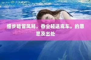 细步暗留凤舄，香尘轻送鸾车。的意思及出处