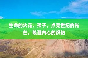 生命的火花，孩子，点亮世纪的光芒，唤醒内心的炽热