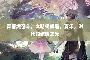 青春燃奋斗，文明铸辉煌，青年，时代的破晓之光