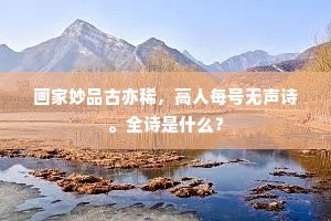画家妙品古亦稀，高人每号无声诗。全诗是什么？
