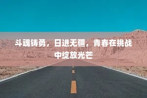 斗魂铸勇，日进无疆，青春在挑战中绽放光芒