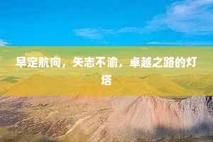 早定航向，矢志不渝，卓越之路的灯塔