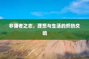 非庸者之志,理想与生活的炽热交响 非庸者之志,理想与生活的炽热交响